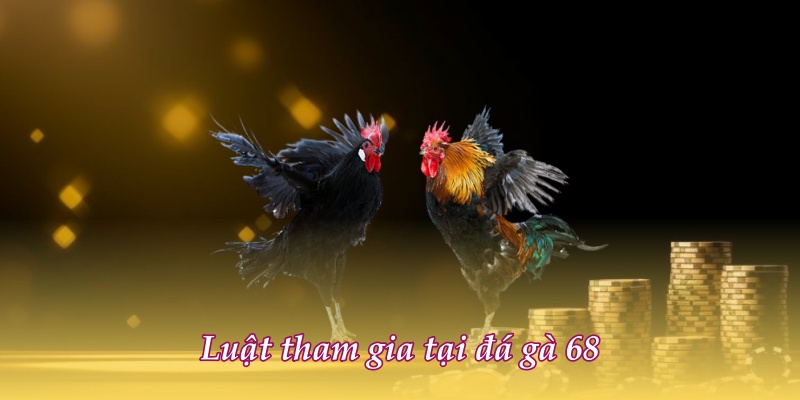 Luật tham gia tại đá gà 68